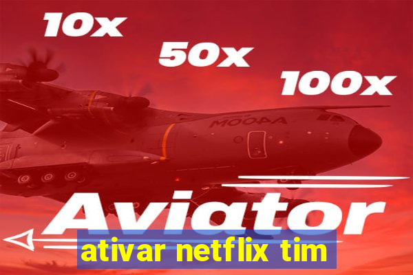 ativar netflix tim